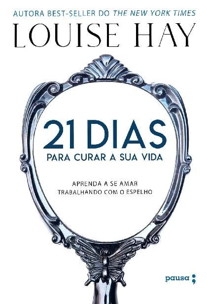 21 dias para curar a sua vida: aprenda a se amar trabalhando com o espelho
