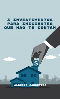 3 Investimentos para Iniciantes que Não Te Contam