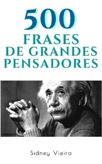 500 Frases de Grandes Pensadores