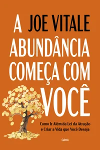 A abundância começa com você: como ir além da lei da atração e criar a vida que você deseja