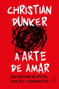 A arte de amar: Uma anatomia de afetos, emoções e sentimentos