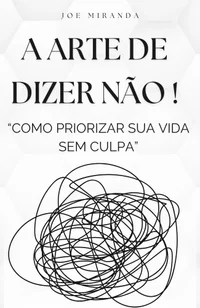 A Arte de Dizer Não: Como Priorizar Sua Vida Sem Culpa