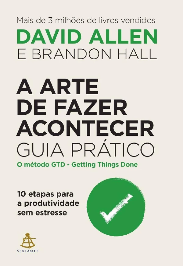 A arte de fazer acontecer: Guia prático: 10 etapas para a produtividade sem estresse