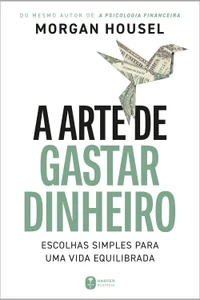 A arte de gastar dinheiro: Escolhas simples para uma vida equilibrada