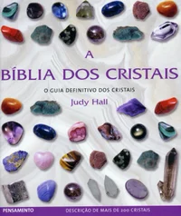 A Bíblia dos cristais: o guia definitivo dos cristais