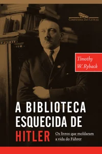 A Biblioteca Esquecida de Hitler - Os Livros que Moldaram Sua Vida