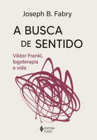 A busca de sentido: Viktor Frankl, logoterapia e vida