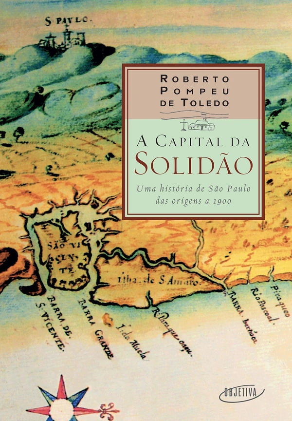 A capital da solidão: uma história de São Paulo das origens a 1900