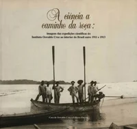 A ciência a caminho da roça: imagens das expedições científicas do Instituto Oswaldo Cruz ao interior do Brasil entre 1911 e 1913