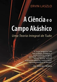 A Ciência e o Campo Akáshico: Uma Teoria Integral de Tudo