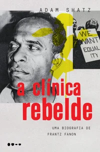 A clínica rebelde: Uma biografia de Frantz Fanon