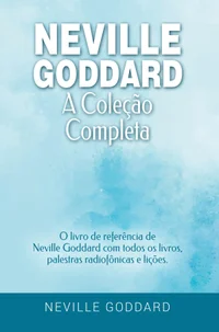 A Coleção Completa: O livro de referência de Neville Goddard com todos os livros, palestras radiofônicas e lições