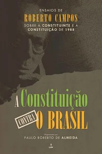 A Constituição contra o Brasil: Ensaios de Roberto Campos sobre a Constituinte e a Constituição de 1988