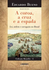 A Coroa, a Cruz e a Espada: Lei, Ordem e Corrupção no Brasil - Edição Revista