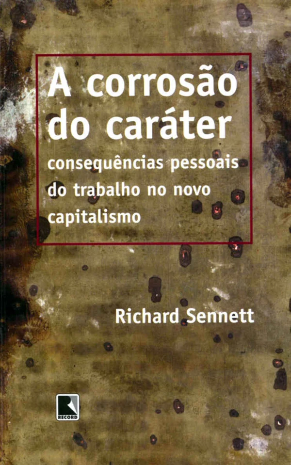 A corrosão do caráter: Consequências pessoais do trabalho no novo capitalismo