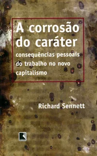 A corrosão do caráter: Consequências pessoais do trabalho no novo capitalismo