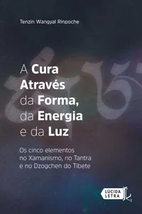 A cura através da forma, da energia e da luz: Os cinco elementos no Xamanismo, no Tantra e no Dzogchen do Tibete