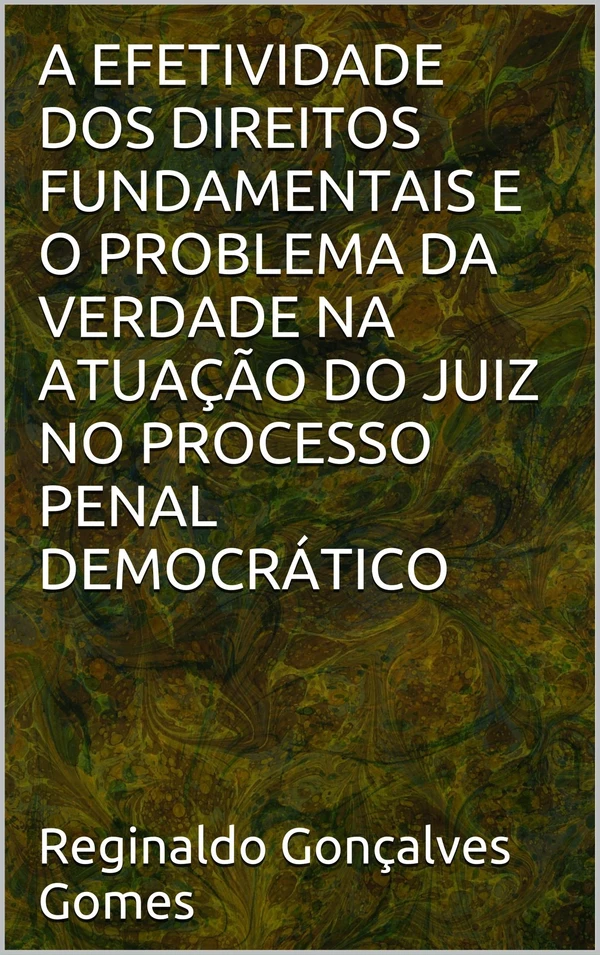 A Efetividade dos Direitos Fundamentais e o Problema da Verdade na Atuação do Juiz no Processo Penal Democrático