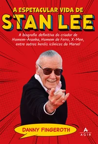 A espetacular vida de Stan Lee: A biografia definitiva do criador de Homem-Aranha, Homem de Ferro, X-Men, entre outros heróis icônicos da Marvel
