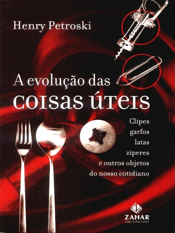 A Evolução das Coisas Úteis: Clipes, Garfos, Latas, Zíperes e Outros Objetos do Nosso Cotidiano