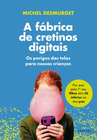 A fábrica de cretinos digitais: Os perigos das telas para nossas crianças