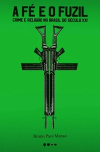 A fé e o fuzil: Crime e religião no Brasil do século XXI