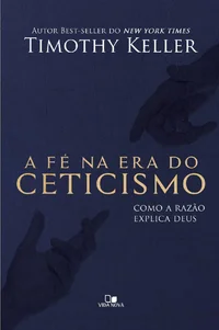 A Fé na era do ceticismo: Como a razão explica Deus