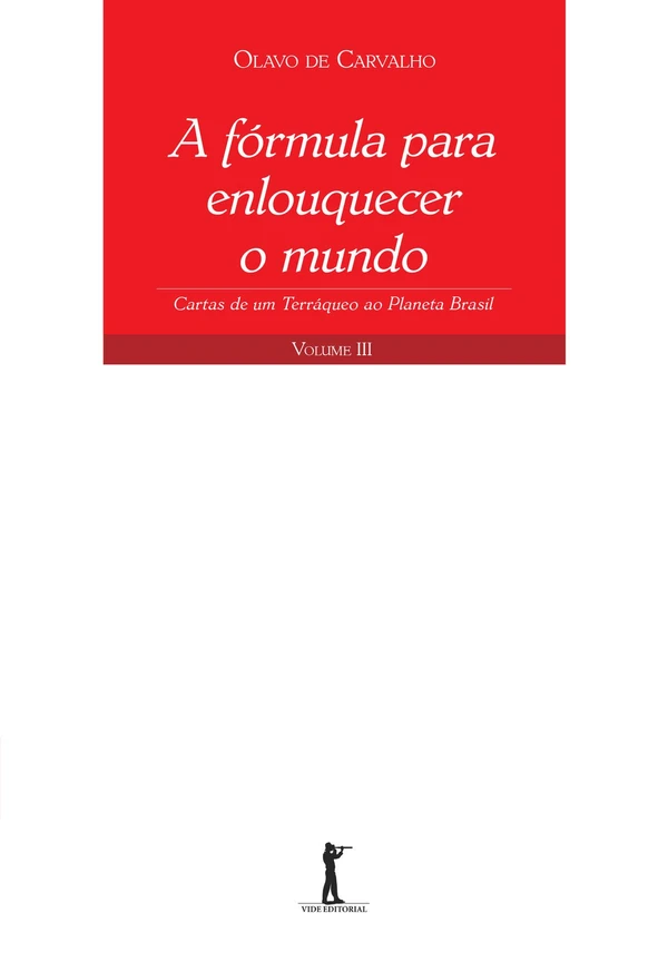 A fórmula para enlouquecer o mundo: Cartas de um Terráqueo ao Planeta Brasil - Volume III