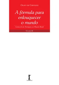 A fórmula para enlouquecer o mundo: Cartas de um Terráqueo ao Planeta Brasil - Volume III