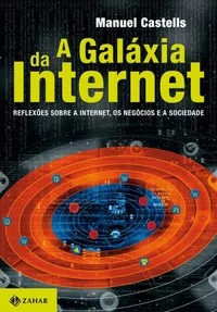 A galáxia da internet: Reflexões sobre a Internet, os negócios e a sociedade
