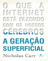 A Geração Superficial: O Que a Internet Está Fazendo Com Os Nossos Cérebros