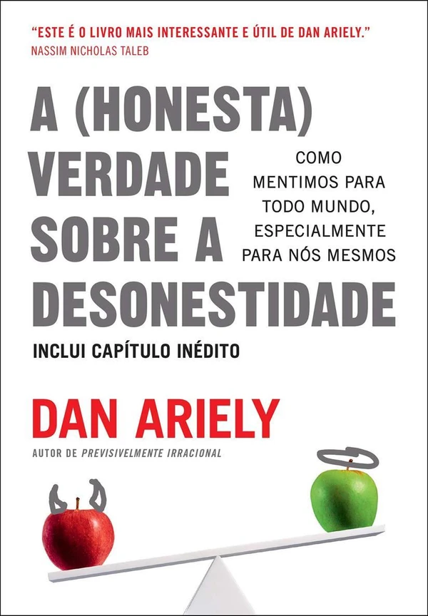 A (honesta) verdade sobre a desonestidade: Como mentimos para todo mundo, especialmente para nós mesmos