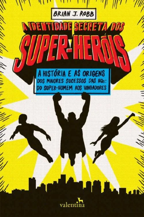 A identidade secreta dos super-heróis: a história e as origens dos maiores sucessos das HQ’s