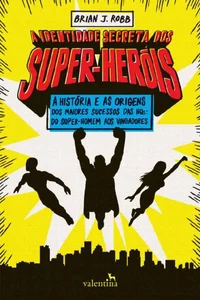 A identidade secreta dos super-heróis: a história e as origens dos maiores sucessos das HQ’s
