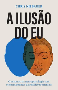 A ilusão do Eu: O encontro da neuropiscologia com os ensinamentos das tradições orientais