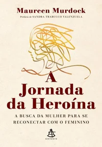 A jornada da heroína: A busca da mulher para se reconectar com o feminino