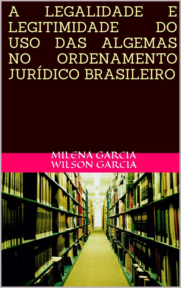 A Legalidade e Legitimidade do Uso das Algemas no Ordenamento Jurídico Brasileiro