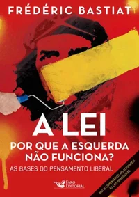 A Lei, Por que a Esquerda não Funciona: Bases do Pensamento Liberal
