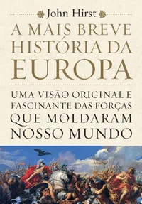 A mais breve história da Europa: Uma visão original e fascinante das forças que moldaram nosso mundo
