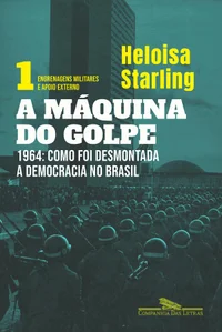A máquina do golpe, vol. 1: Engrenagens militares e apoio externo