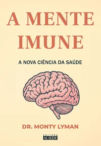A mente imune: a nova ciência da saúde