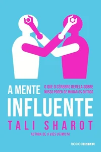 A mente influente: o que o cérebro nos revela sobre nosso poder de mudar os outros