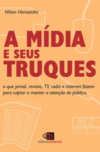 A Mídia e seus truques: o que jornal, revista, tv, rádio e internet fazem para captar e manter a atenção do público