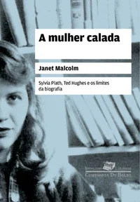 A Mulher Calada - Sylvia Plath, Ted Hughes e Os Limites da Biografia