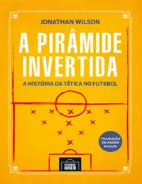 A pirâmide invertida: A história da tática no futebol
