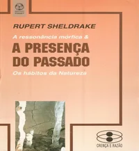 A Presença do Passado: A Ressonância Mórfica e os Hábitos da Natureza