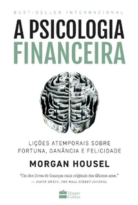 A psicologia financeira: lições atemporais sobre fortuna, ganância e felicidade