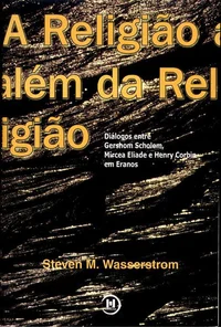 A Religião além da Religião: Diálogos entre Gershom Scholem, Mircea Eliade e Henry Corbin em Eranos