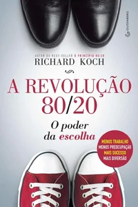 A Revolução 80/20: O Poder da Escolha: Menos Trabalho, Menos Preocupação, Mais Sucesso, Mais Diversão