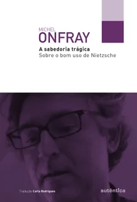 A sabedoria trágica: Sobre o bom uso de Nietzsche
